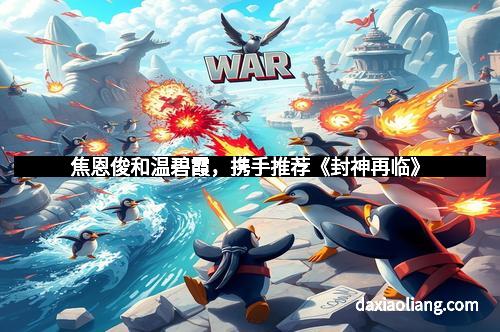 焦恩俊和温碧霞,携手推荐《封神再临》